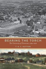 Book cover of Bearing the Torch: The University of Tennessee, 1794-2010